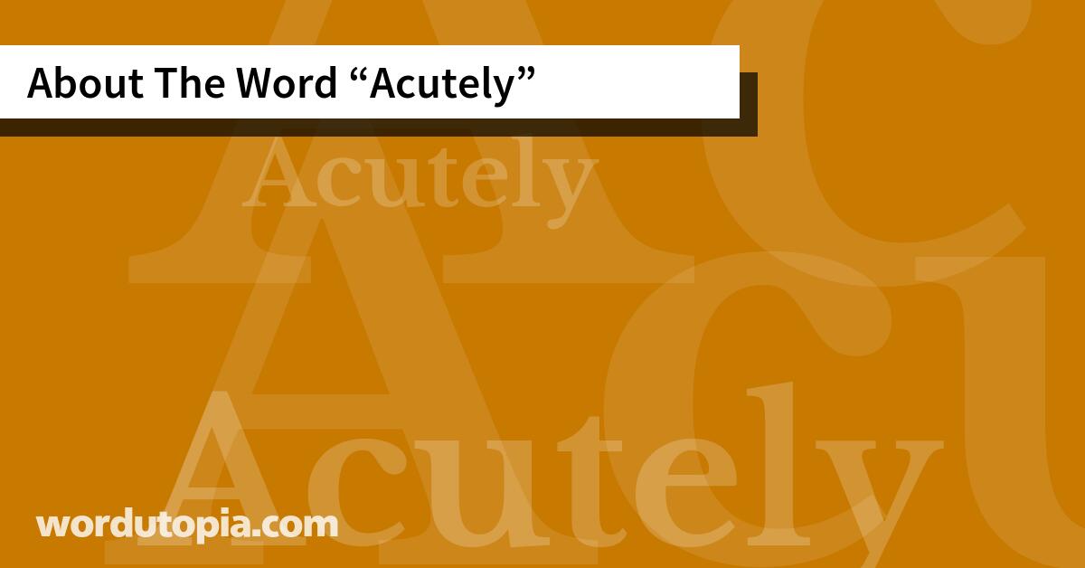 About The Word Acutely