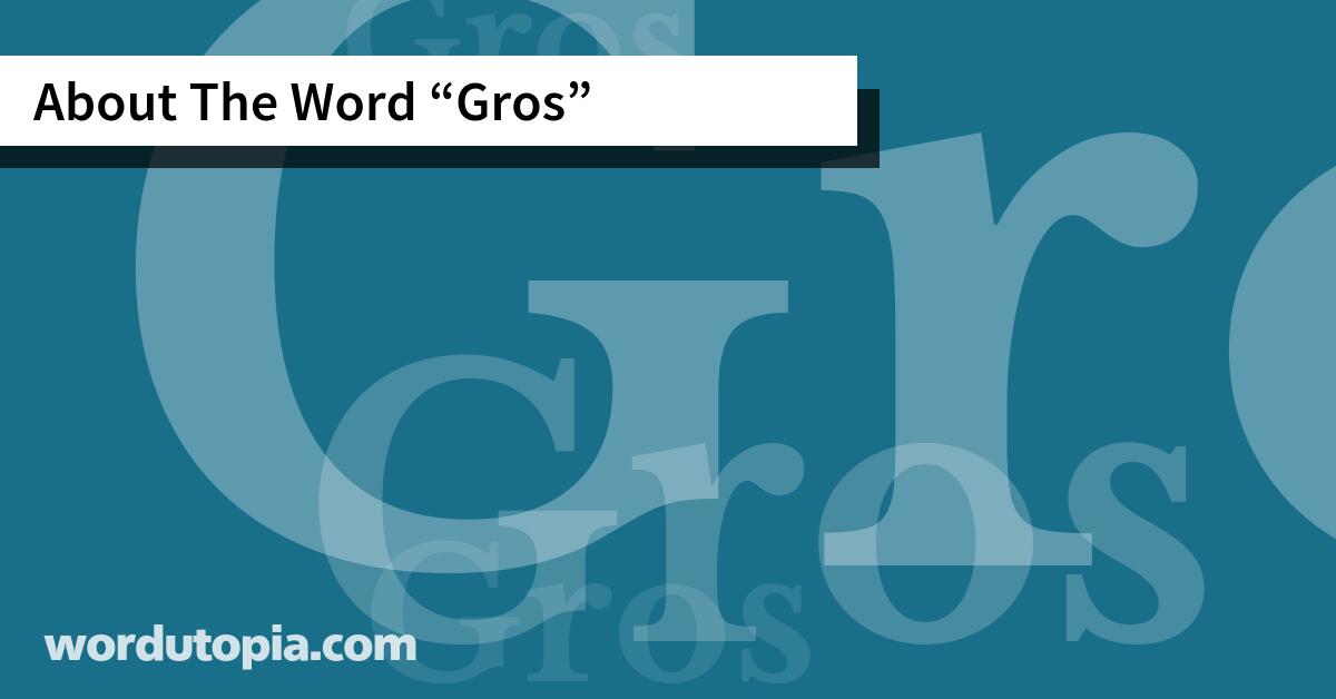 About The Word Gros
