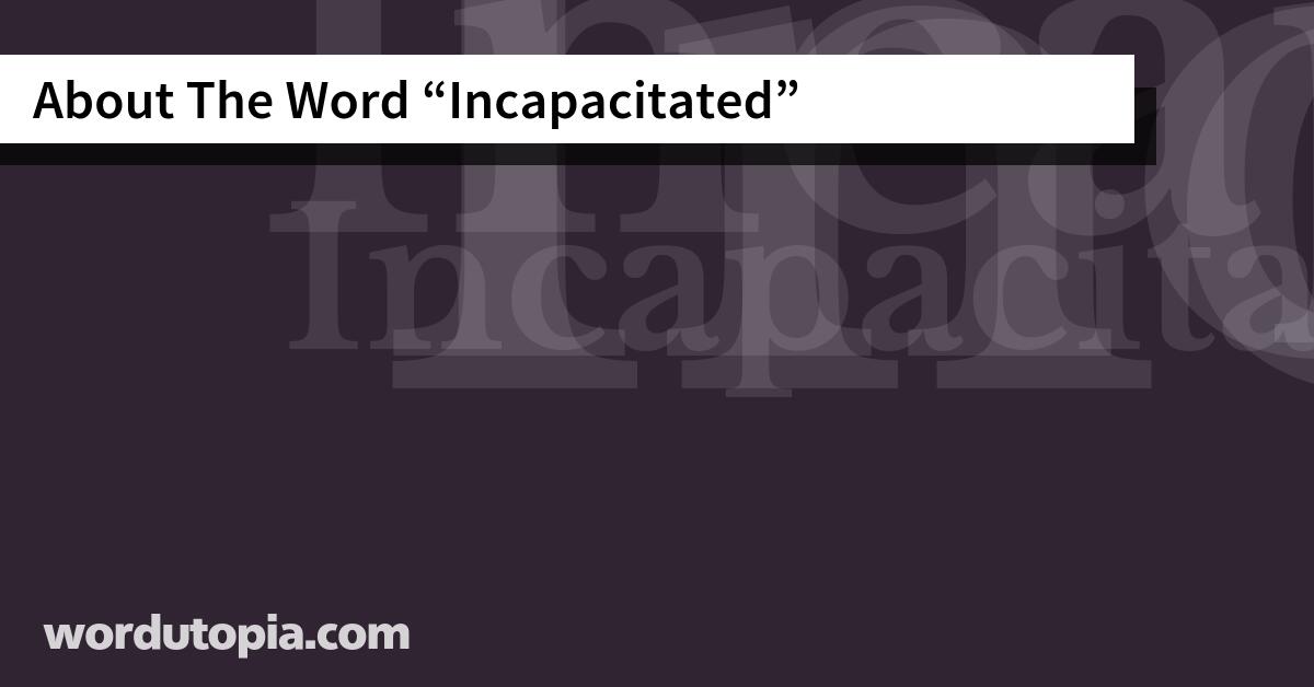 About The Word Incapacitated