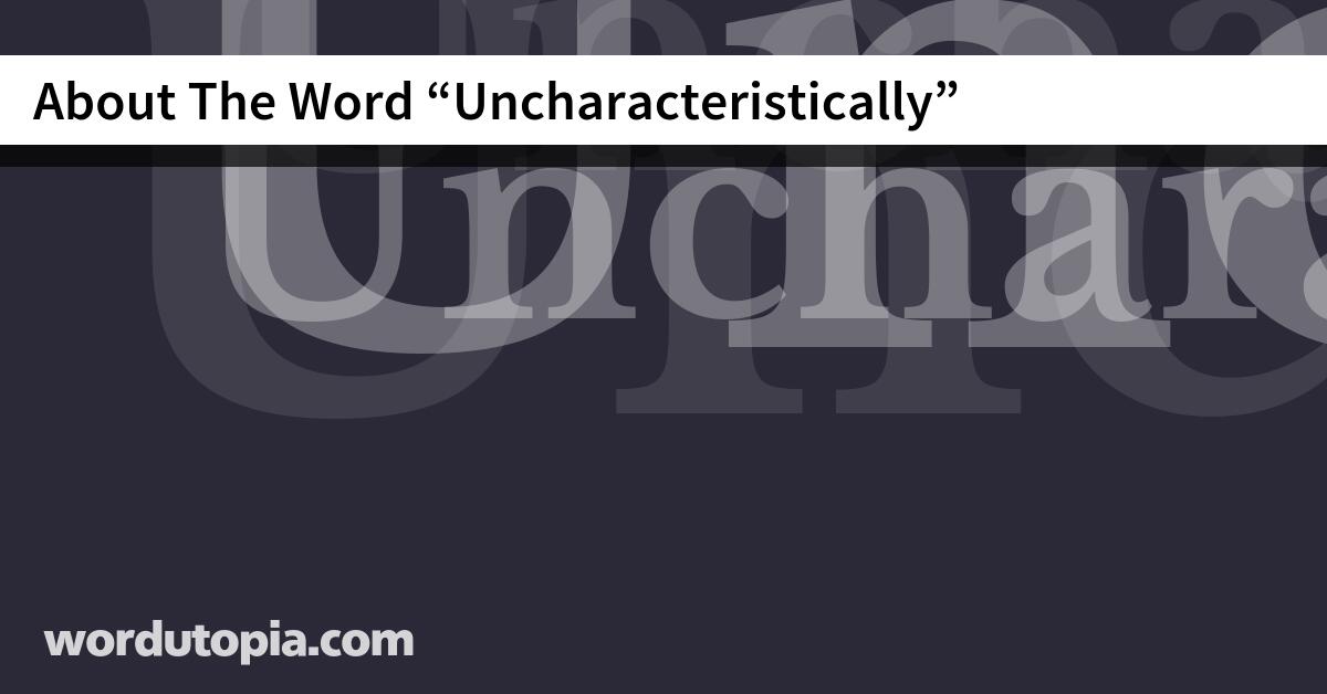 About The Word Uncharacteristically