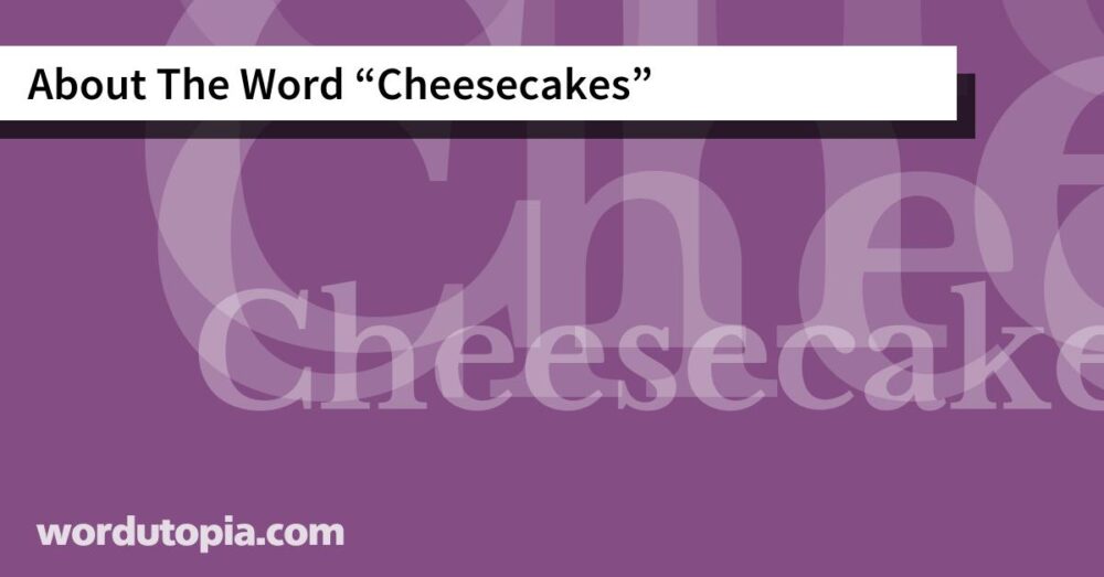 About The Word Cheesecakes