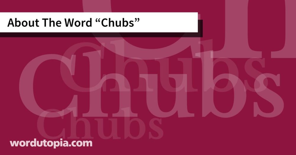About The Word Chubs