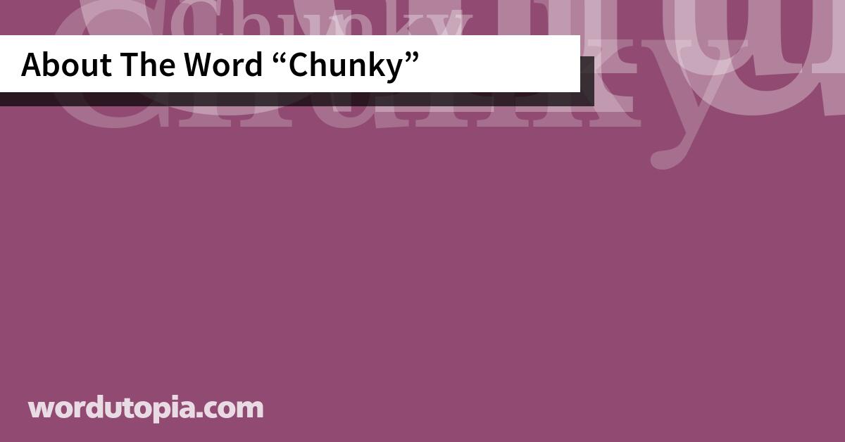 About The Word Chunky