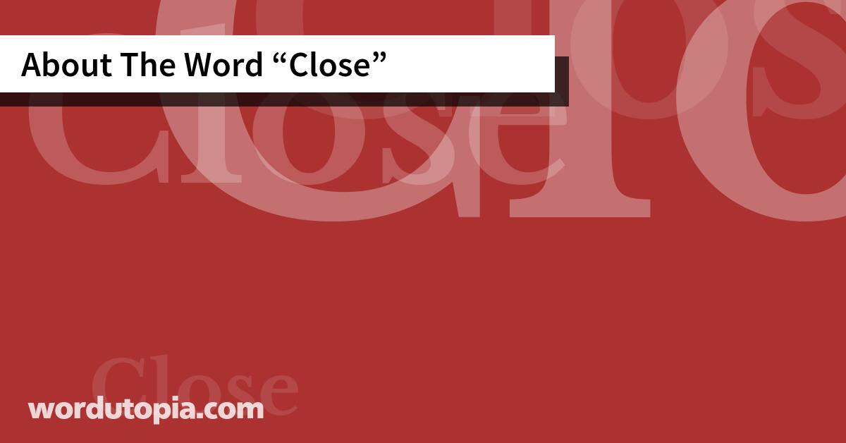 About The Word Close