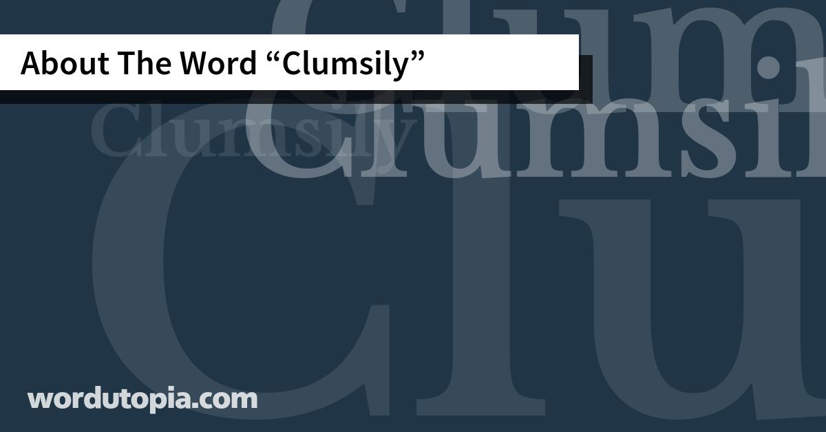 About The Word Clumsily