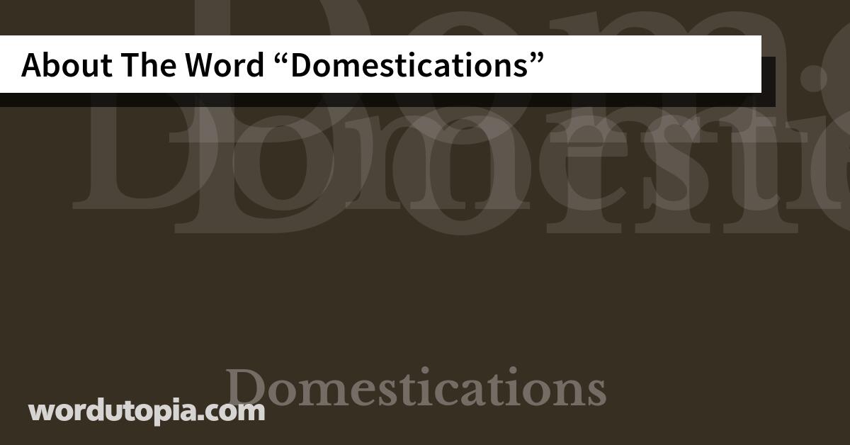 About The Word Domestications