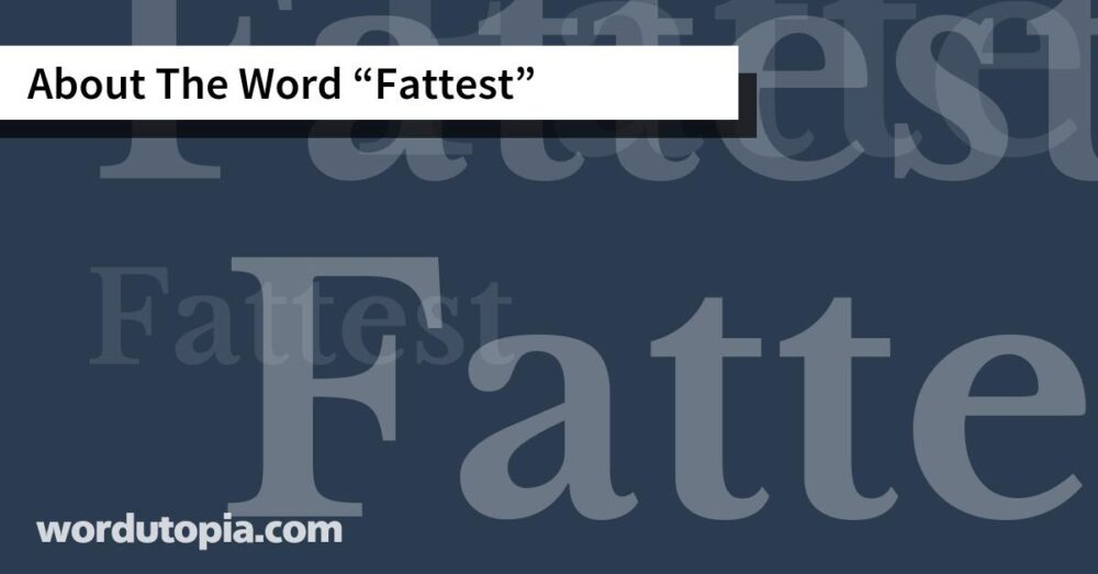 About The Word Fattest