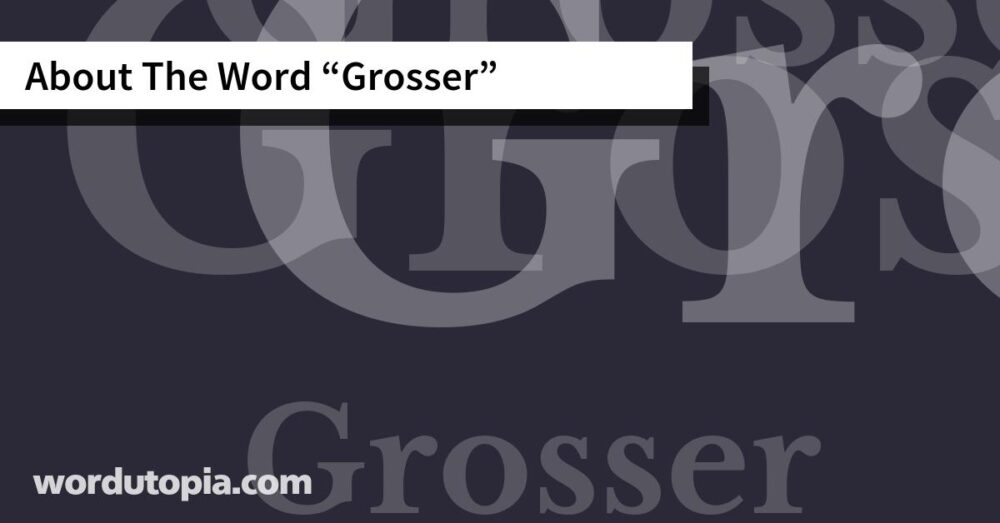 About The Word Grosser