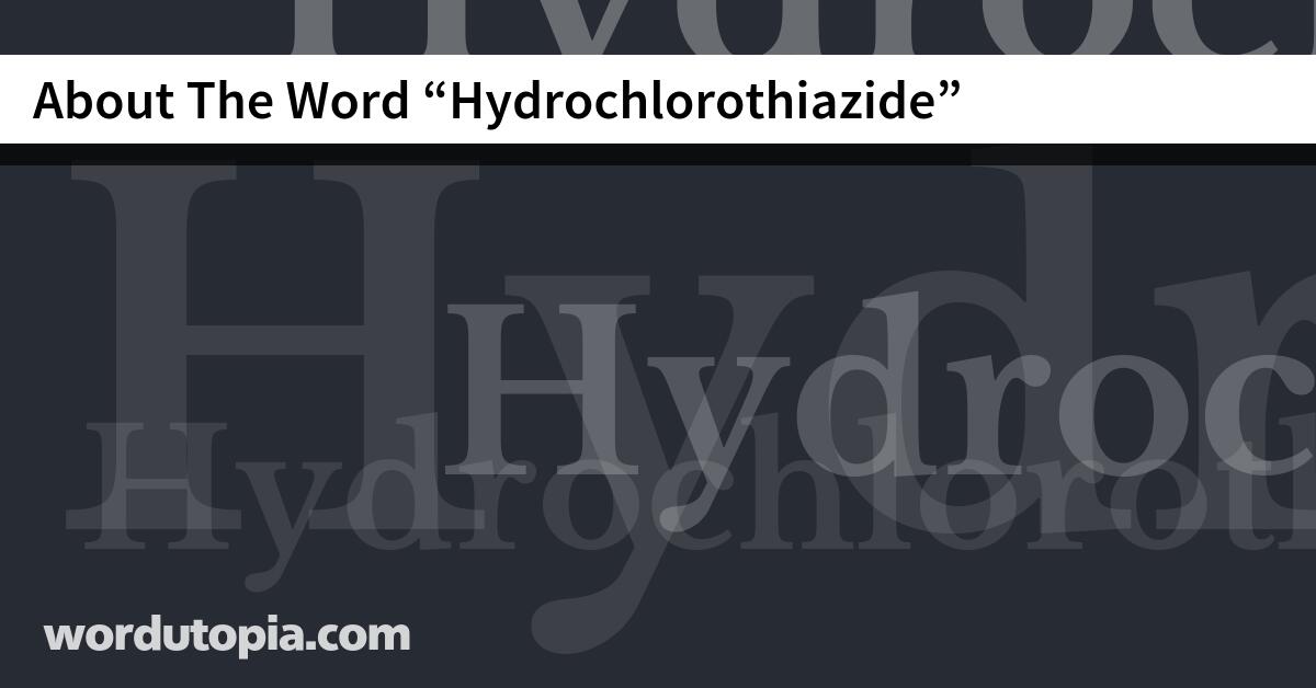 About The Word Hydrochlorothiazide