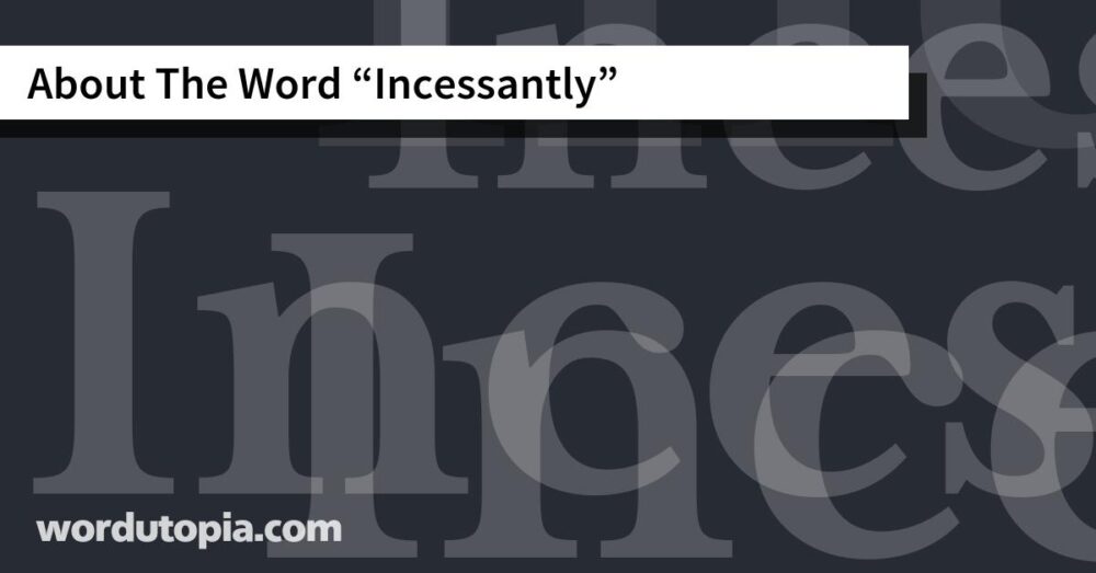 About The Word Incessantly