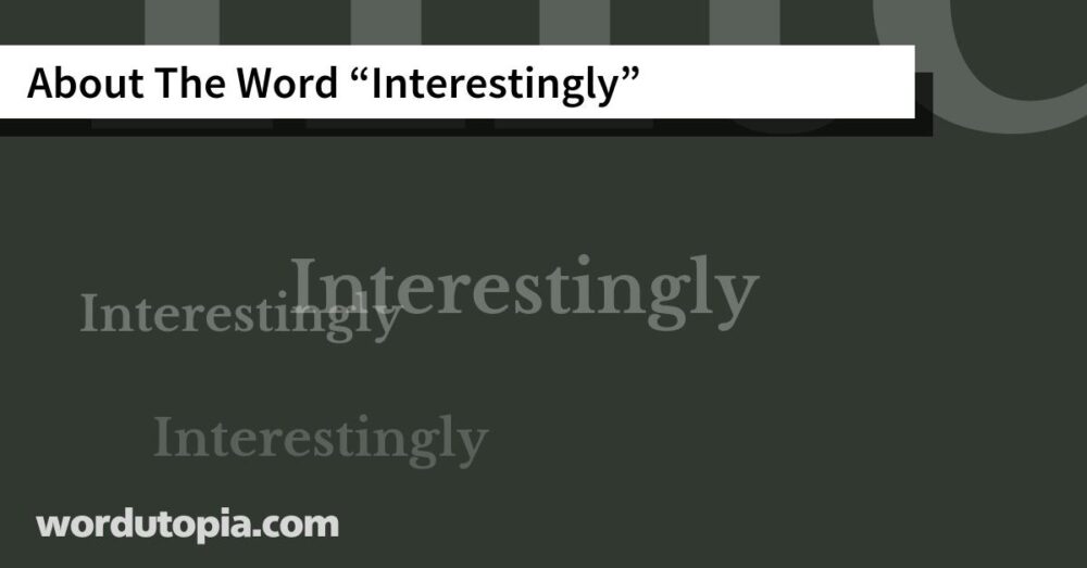 About The Word Interestingly