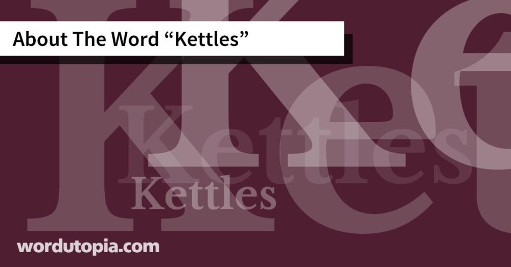 About The Word Kettles