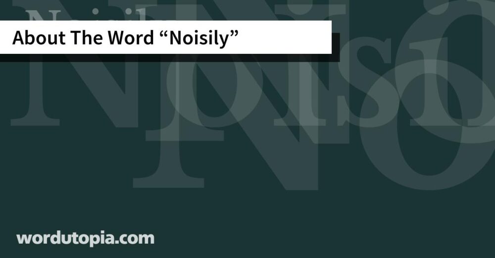 About The Word Noisily