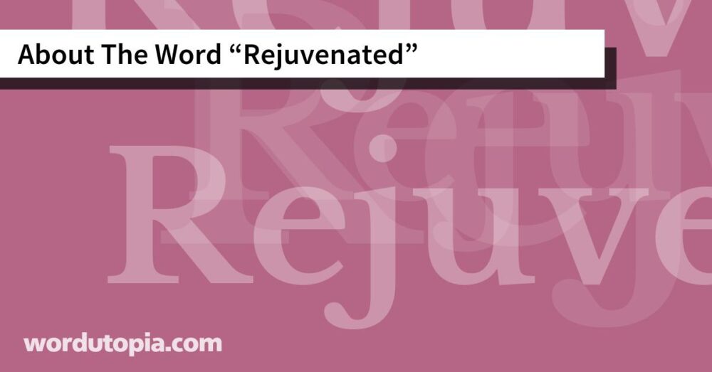 About The Word Rejuvenated