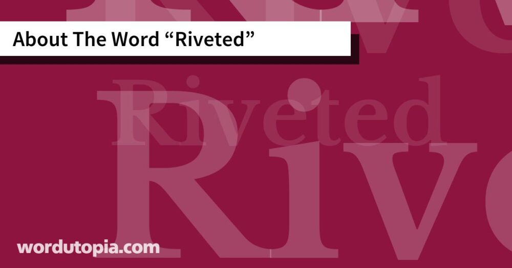 About The Word Riveted