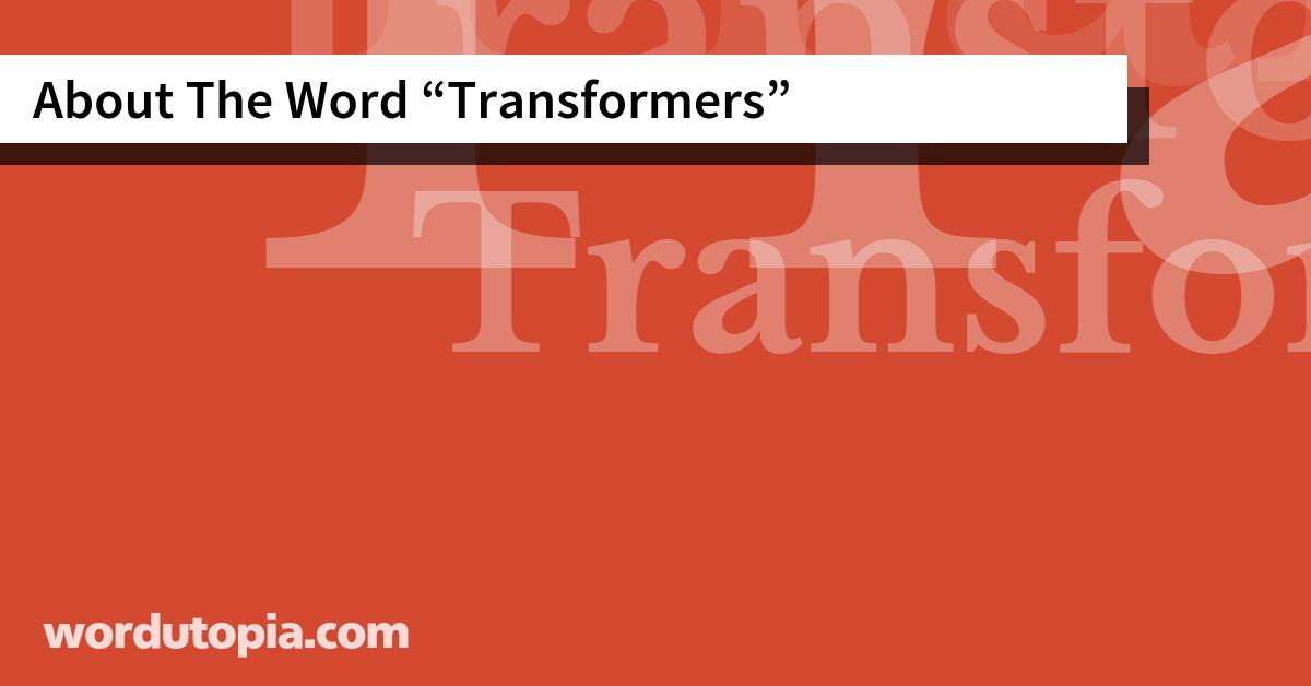 About The Word Transformers
