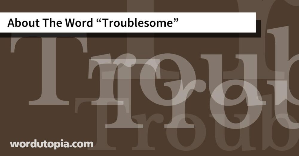 About The Word Troublesome