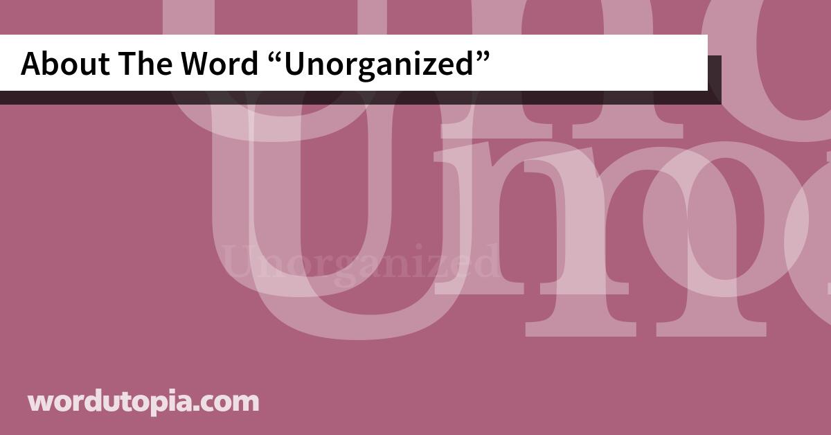 About The Word Unorganized
